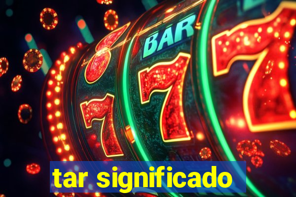 tar significado